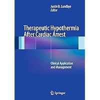 Therapeutic Hypothermia After Cardiac Arrest: Clinical Application and Management Therapeutic Hypothermia After Cardiac Arrest: Clinical Application and Management Kindle Hardcover Paperback