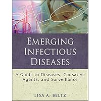 Emerging Infectious Diseases: A Guide to Diseases, Causative Agents, and Surveillance (Public Health/Epidemiology and Biostatistics Book 10) Emerging Infectious Diseases: A Guide to Diseases, Causative Agents, and Surveillance (Public Health/Epidemiology and Biostatistics Book 10) Kindle Paperback