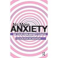 No More Anxiety!: Be Your Own Anxiety Coach No More Anxiety!: Be Your Own Anxiety Coach Kindle Hardcover Paperback