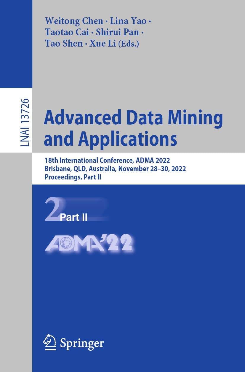 Advanced Data Mining and Applications: 18th International Conference, ADMA 2022, Brisbane, QLD, Australia, November 28–30, 2022, Proceedings, Part II (Lecture Notes in Computer Science Book 13726)