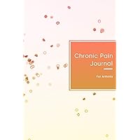 Chronic Pain Journal for Arthritis: Pain record book for management, tracking and recording your pain | Work with doctor to find your treatment