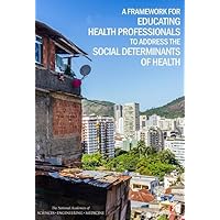 A Framework for Educating Health Professionals to Address the Social Determinants of Health A Framework for Educating Health Professionals to Address the Social Determinants of Health Paperback Kindle