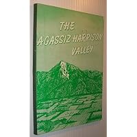 The Agassiz Harrison Valley: History and Development The Agassiz Harrison Valley: History and Development Hardcover Paperback
