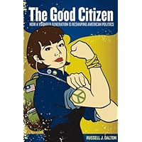The Good Citizen: How a Younger Generation Is Reshaping American Politics The Good Citizen: How a Younger Generation Is Reshaping American Politics Paperback Mass Market Paperback