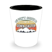You Can't Scare Me I'm a Down Easter Shot Glass 1.5oz