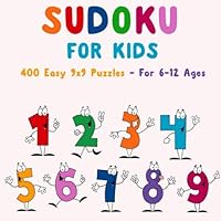 Sudoku for Kids: 400 Easy 9x9 Sudoku Puzzles for Kids Ages 6-12. Improve Logic Skills of Your Kids