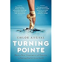 Turning Pointe: How a New Generation of Dancers Is Saving Ballet from Itself Turning Pointe: How a New Generation of Dancers Is Saving Ballet from Itself Paperback Audible Audiobook Kindle Hardcover