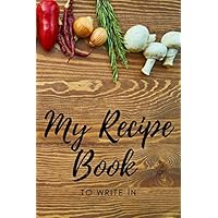 My Recipe Book To Write In: 6 X 9 Inches, 120 Pages | Make Your Own Cookbook - My Best Recipes And Blank Recipe Book Journal For Personalized Recipes – Best Gift for Girls