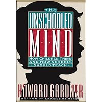 The Unschooled Mind: How Children Think And How Schools Should Teach The Unschooled Mind: How Children Think And How Schools Should Teach Hardcover Paperback
