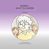Mommy... what is cancer?: Grandma Mommy... what is cancer?: Grandma Paperback Kindle