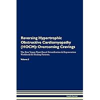 Reversing Hypertrophic Obstructive Cardiomyopathy (HOCM): Overcoming Cravings The Raw Vegan Plant-Based Detoxification & Regeneration Workbook for Healing Patients. Volume 3