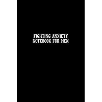 Fighting Anxiety Notebook for Men: Fighting Anxiety Journal - Notebook for Tracking and Recording Your Feelings - Create an Optimal Schedule, Take ... Reduce Daily Anxiety - Black and White Cover