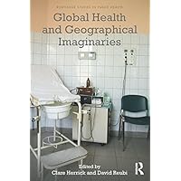 Global Health and Geographical Imaginaries (Routledge Studies in Public Health) Global Health and Geographical Imaginaries (Routledge Studies in Public Health) Kindle Hardcover Paperback
