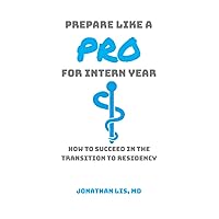 Prepare Like A Pro For Intern Year: How To Succeed In The Transition To Residency Prepare Like A Pro For Intern Year: How To Succeed In The Transition To Residency Paperback Kindle
