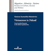 Vietnamese in Poland (Migration – Ethnicity – Nation: Studies in Culture, Society and Politics) Vietnamese in Poland (Migration – Ethnicity – Nation: Studies in Culture, Society and Politics) Hardcover Kindle