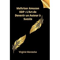 Maîtriser Amazon KDP : L'Art de Devenir un Auteur à Succès (French Edition) Maîtriser Amazon KDP : L'Art de Devenir un Auteur à Succès (French Edition) Paperback