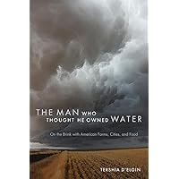 The Man Who Thought He Owned Water: On the Brink with American Farms, Cities, and Food The Man Who Thought He Owned Water: On the Brink with American Farms, Cities, and Food Paperback Audible Audiobook Kindle