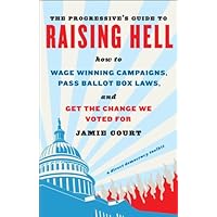 The Progressive's Guide to Raising Hell: How to Win Grassroots Campaigns, Pass Ballot Box Laws, and Get the Change We Voted For The Progressive's Guide to Raising Hell: How to Win Grassroots Campaigns, Pass Ballot Box Laws, and Get the Change We Voted For Paperback