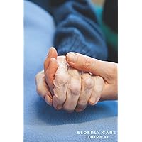 Elderly Care Journal: Keep Track Of The Daily Care Of An Elderly Person Who Needs Additional Or Monitored Care - Caregiver Gift Ideas