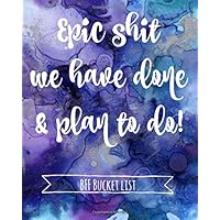 Epic shit we have done & plan to do!: Best friend bucket list Journal, Gifts,Women,Teen,Girl,Special,Sentimental,Meaningful Presents,birthday,christmas