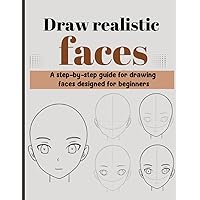 Draw realistic faces step by step: how to sketch human faces and figures with simple and detailed instructions
