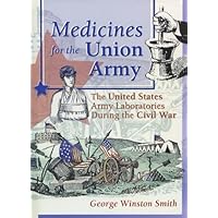 Medicines for the Union Army: The United States Army Laboratories During the Civil War Medicines for the Union Army: The United States Army Laboratories During the Civil War Kindle Hardcover Paperback