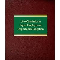 Use of Statistics in Equal Employment Opportunity Litigation Use of Statistics in Equal Employment Opportunity Litigation Loose Leaf