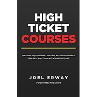 High Ticket Courses: The Fastest Way for Coaches, Consultants, and Service Providers to Make Six or Seven Figures with a New Hybrid Education Model High Ticket Courses: The Fastest Way for Coaches, Consultants, and Service Providers to Make Six or Seven Figures with a New Hybrid Education Model Paperback Kindle