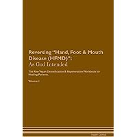 Reversing Hand, Foot & Mouth Disease (HFMD): As God Intended The Raw Vegan Plant-Based Detoxification & Regeneration Workbook for Healing Patients. Volume 1