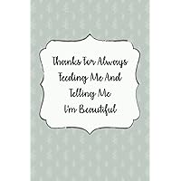 Thanks For Always Feeding Me And Telling Me I'm Beautiful: Personalized Mother Gift, Gift For Mom, Gift For Her, Mother Present, Mothers Day Gift, Unique Mom Gift