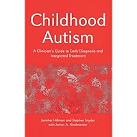 Childhood Autism: A Clinician's Guide to Early Diagnosis and Integrated Treatment Childhood Autism: A Clinician's Guide to Early Diagnosis and Integrated Treatment Kindle Hardcover Paperback