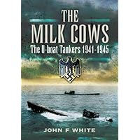 The Milk Cows: The U-Boat Tankers, 1941–1945 The Milk Cows: The U-Boat Tankers, 1941–1945 Kindle Hardcover Paperback