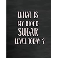 What is My Blood Sugar Level Today: Blood Sugar Log Book For Diabetics and Insulin Tracker For 110 Weeks