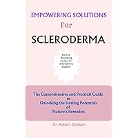 EMPOWERING SOLUTIONS FOR SCLERODERMA: The Comprehensive and Practical Guide to Unlocking the Healing Potentials of Nature's Remedies EMPOWERING SOLUTIONS FOR SCLERODERMA: The Comprehensive and Practical Guide to Unlocking the Healing Potentials of Nature's Remedies Kindle Paperback