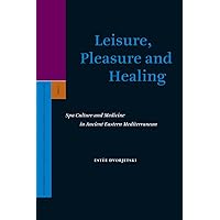 Leisure, Pleasure and Healing: Spa Culture and Medicine in Ancient Eastern Mediterranean (SUPPLEMENTS TO THE JOURNAL FOR THE STUDY OF JUDAISM, 116) Leisure, Pleasure and Healing: Spa Culture and Medicine in Ancient Eastern Mediterranean (SUPPLEMENTS TO THE JOURNAL FOR THE STUDY OF JUDAISM, 116) Hardcover