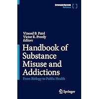 Handbook of Substance Misuse and Addictions: From Biology to Public Health Handbook of Substance Misuse and Addictions: From Biology to Public Health Hardcover