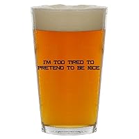 I'm Too Tired To Pretend To Be Nice - Beer 16oz Pint Glass Cup