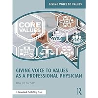 Giving Voice to Values as a Professional Physician: An Introduction to Medical Ethics Giving Voice to Values as a Professional Physician: An Introduction to Medical Ethics Kindle Hardcover Paperback