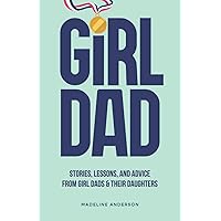 Girl Dad: Stories, Lessons, and Advice from Girl Dads & Their Daughters Girl Dad: Stories, Lessons, and Advice from Girl Dads & Their Daughters Paperback Kindle