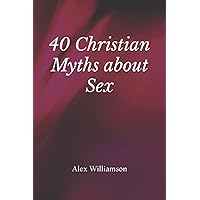 40 Christian Myths about Sex 40 Christian Myths about Sex Paperback Kindle