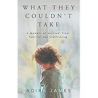 What They Couldn't Take: A Memoir of Survival From Familial Sex Trafficking What They Couldn't Take: A Memoir of Survival From Familial Sex Trafficking Paperback Kindle