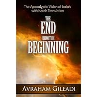 The End from the Beginning: The Apocalyptic Vision of Isaiah with Isaiah Translation The End from the Beginning: The Apocalyptic Vision of Isaiah with Isaiah Translation Kindle Paperback
