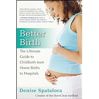 Better Birth: The Ultimate Guide to Childbirth from Home Births to Hospitals Better Birth: The Ultimate Guide to Childbirth from Home Births to Hospitals Kindle Paperback Digital