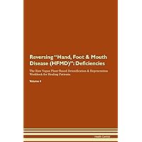 Reversing Hand, Foot & Mouth Disease (HFMD): Deficiencies The Raw Vegan Plant-Based Detoxification & Regeneration Workbook for Healing Patients. Volume 4