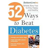 52 Ways to Beat Diabetes: Simple, Easy Tips to Stay Happy and Healthy (Diabetes Book for Prevention and Management) (Bottom Line) 52 Ways to Beat Diabetes: Simple, Easy Tips to Stay Happy and Healthy (Diabetes Book for Prevention and Management) (Bottom Line) Kindle Paperback