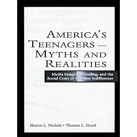 America's Teenagers--Myths and Realities: Media Images, Schooling, and the Social Costs of Careless Indifference America's Teenagers--Myths and Realities: Media Images, Schooling, and the Social Costs of Careless Indifference Kindle Hardcover Paperback