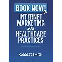 Book Now! Internet Marketing for Healthcare Practices Book Now! Internet Marketing for Healthcare Practices Paperback Kindle