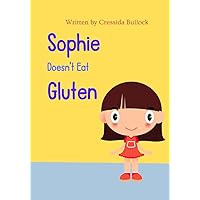 Sophie Doesn't Eat Gluten: A book about Coeliac Disease for children aged 3-7 Sophie Doesn't Eat Gluten: A book about Coeliac Disease for children aged 3-7 Paperback Kindle
