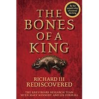 The Bones of a King: Richard III Rediscovered The Bones of a King: Richard III Rediscovered Kindle Hardcover