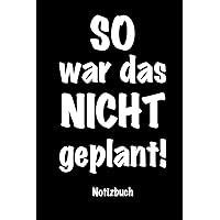 SO war das NICHT geplant - Notizbuch: 120 linierte Seiten für Notizen / Wenn es mal wieder anders kommt als geplant (German Edition)
